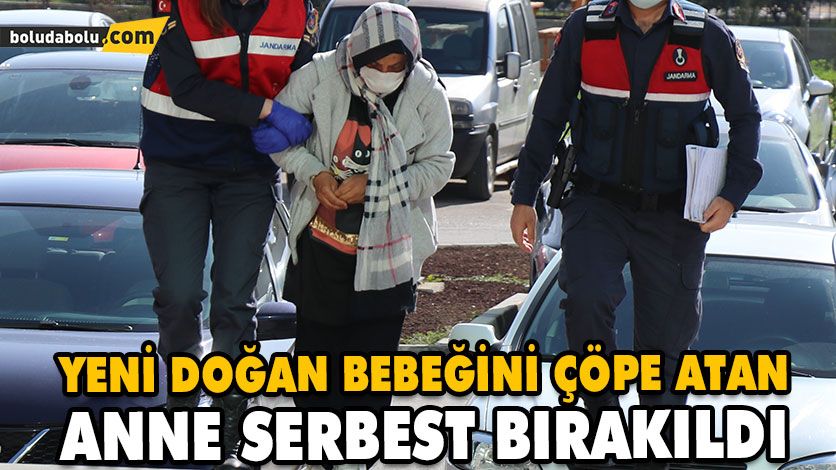 YENİ DOĞAN BEBEĞİNİ ÇÖPE ATAN ANNE SERBEST BIRAKILDI YENİ DOĞAN BEBEĞİNİ ÇÖPE ATAN ANNE SERBEST BIRAKILDI
