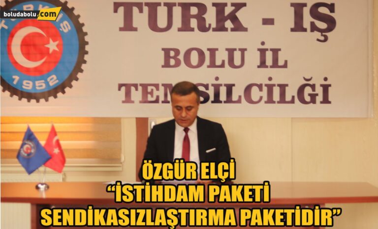 Özgür Elçi” İstihdam paketi sendikasızlaştırma paketidir”