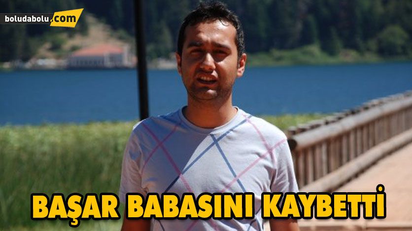 BAŞAR BABASINI KAYBETTİ BAŞAR BABASINI KAYBETTİ