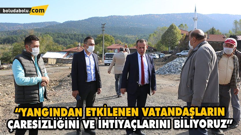 “YANGINDAN ETKİLENEN VATANDAŞLARIN ÇARESİZLİĞİNİ VE İHTİYAÇLARINI BİLİYORUZ”