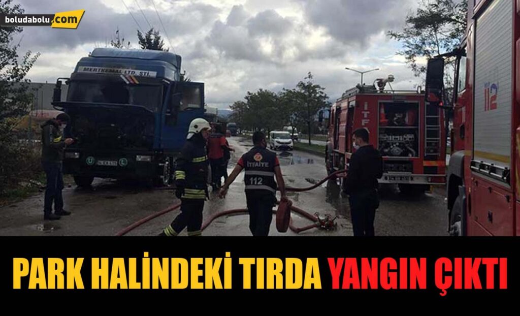 PARK HALİNDEKİ TIRDA YANGIN ÇIKTI PARK HALİNDEKİ TIRDA YANGIN ÇIKTI
