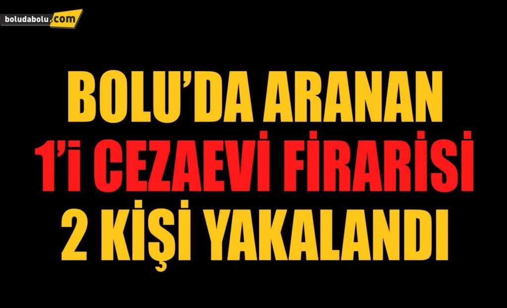 Bolu’da aranan 1’i cezaevi firarisi 2 kişi yakalandı Bolu’da aranan 1’i cezaevi firarisi 2 kişi yakalandı