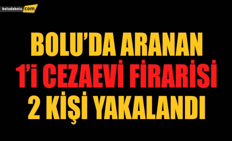 Bolu’da aranan 1’i cezaevi firarisi 2 kişi yakalandı