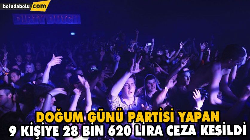 DOĞUM GÜNÜ PARTİSİ YAPAN 9 KİŞİYE 28 BİN 620 LİRA CEZA KESİLDİ DOĞUM GÜNÜ PARTİSİ YAPAN 9 KİŞİYE 28 BİN 620 LİRA CEZA KESİLDİ