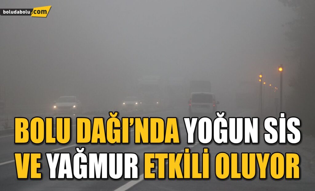 Bolu Dağı’nda yoğun sis ve yağmur etkili oluyor Bolu Dağı’nda yoğun sis ve yağmur etkili oluyor