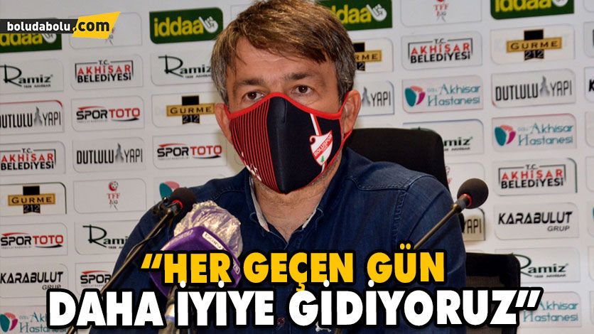 “HER GEÇEN GÜN DAHA İYİYE GİDİYORUZ” “HER GEÇEN GÜN DAHA İYİYE GİDİYORUZ”