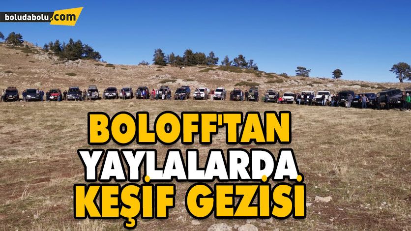 BOLOFF’TAN YAYLALARDA KEŞİF GEZİSİ BOLOFF’TAN YAYLALARDA KEŞİF GEZİSİ
