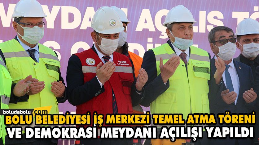 BOLU BELEDİYESİ İŞ MERKEZİ TEMEL ATMA TÖRENİ VE DEMOKRASİ MEYDANI AÇILIŞI YAPILDI BOLU BELEDİYESİ İŞ MERKEZİ TEMEL ATMA TÖRENİ VE DEMOKRASİ MEYDANI AÇILIŞI YAPILDI