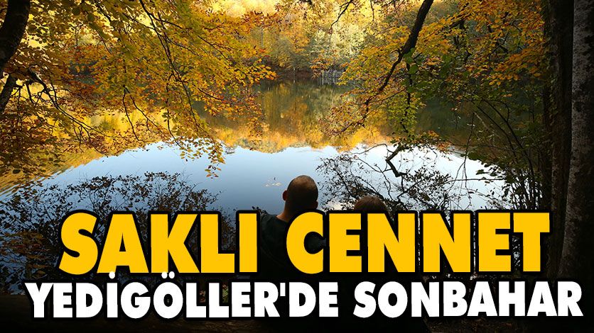 SAKLI CENNET YEDİGÖLLER’DE SONBAHAR SAKLI CENNET YEDİGÖLLER’DE SONBAHAR