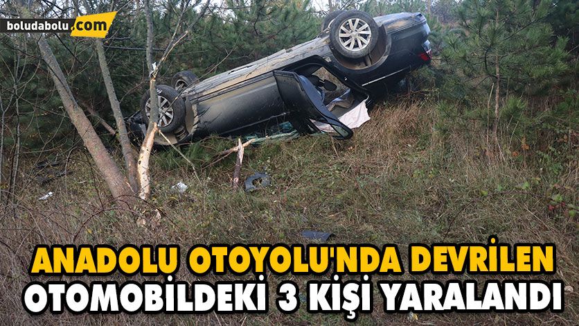 ANADOLU OTOYOLU’NDA DEVRİLEN OTOMOBİLDEKİ 3 KİŞİ YARALANDI