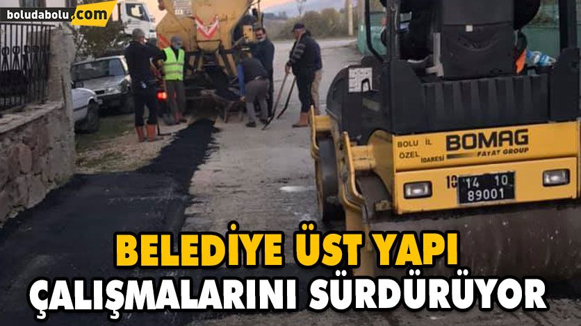 BELEDİYE ÜST YAPI ÇALIŞMALARINI SÜRDÜRÜYOR BELEDİYE ÜST YAPI ÇALIŞMALARINI SÜRDÜRÜYOR