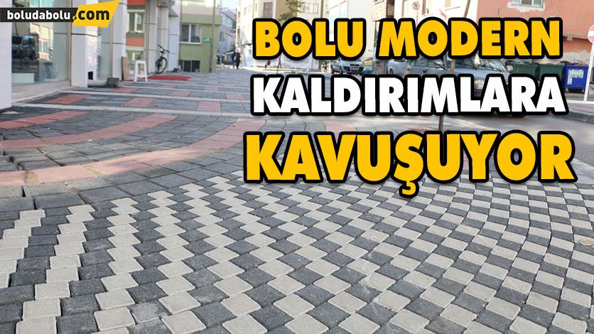 BOLU MODERN KALDIRIMLARA KAVUŞUYOR BOLU MODERN KALDIRIMLARA KAVUŞUYOR