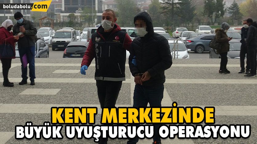KENT MERKEZİNDE BÜYÜK UYUŞTURUCU OPERASYONU KENT MERKEZİNDE BÜYÜK UYUŞTURUCU OPERASYONU