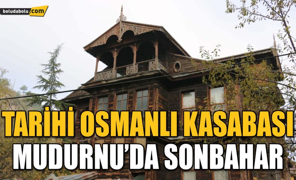 TARİHİ OSMANLI KASABASI MUDURNU’DA SONBAHAR TARİHİ OSMANLI KASABASI MUDURNU’DA SONBAHAR