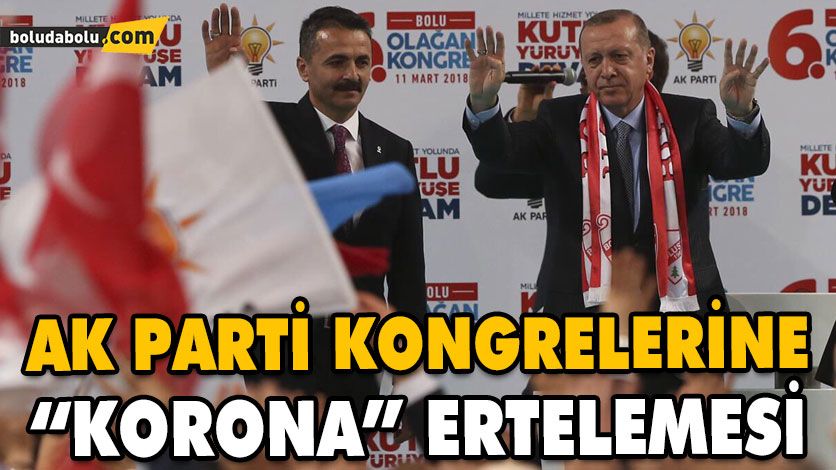 AK PARTİ KONGRELERİNE “KORONA” ERTELEMESİ AK PARTİ KONGRELERİNE “KORONA” ERTELEMESİ