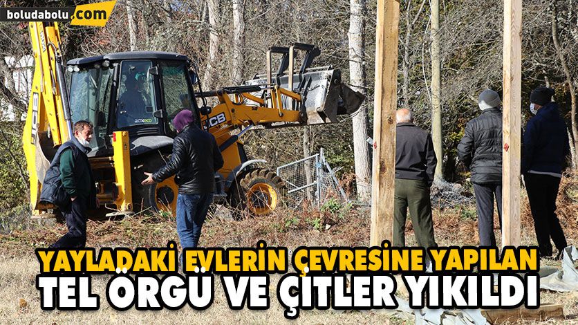 YAYLADAKİ EVLERİN ÇEVRESİNE YAPILAN TEL ÖRGÜ VE ÇİTLER YIKILDI YAYLADAKİ EVLERİN ÇEVRESİNE YAPILAN TEL ÖRGÜ VE ÇİTLER YIKILDI