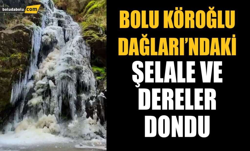 Bolu Köroğlu Dağları’ndaki şelale ve dereler dondu Bolu Köroğlu Dağları’ndaki şelale ve dereler dondu