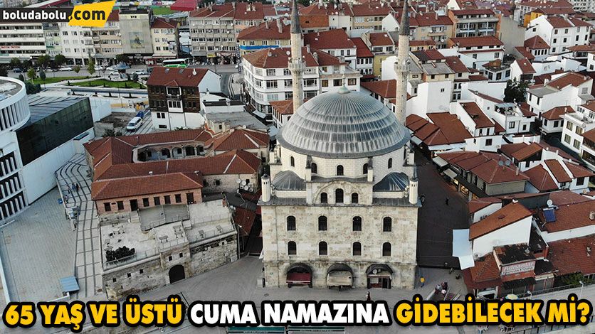 65 YAŞ VE ÜSTÜ CUMA NAMAZINA GİDEBİLECEK Mİ? 65 YAŞ VE ÜSTÜ CUMA NAMAZINA GİDEBİLECEK Mİ?