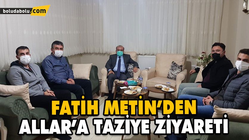 FATİH METİN’DEN ALLAR’A TAZİYE ZİYARETİ FATİH METİN’DEN ALLAR’A TAZİYE ZİYARETİ