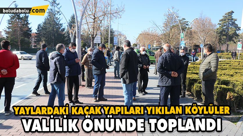 YAYLARDAKİ KAÇAK YAPILARI YIKILAN KÖYLÜLER VALİLİK ÖNÜNDE TOPLANDI YAYLARDAKİ KAÇAK YAPILARI YIKILAN KÖYLÜLER VALİLİK ÖNÜNDE TOPLANDI