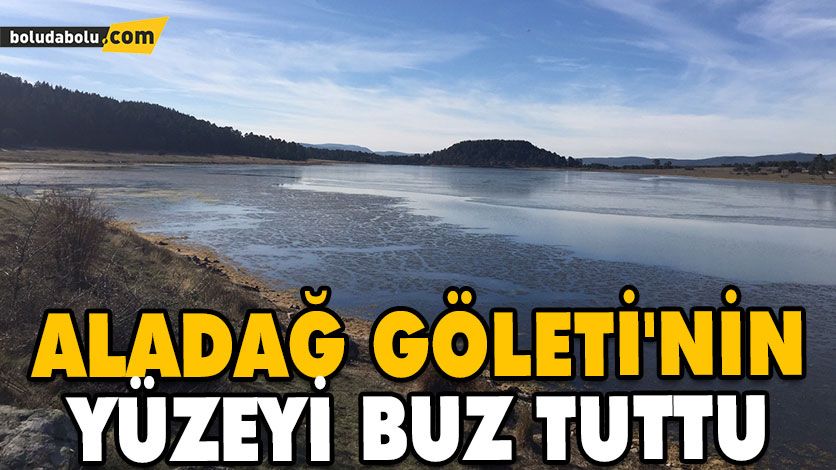 ALADAĞ GÖLETİ’NİN YÜZEYİ BUZ TUTTU ALADAĞ GÖLETİ’NİN YÜZEYİ BUZ TUTTU