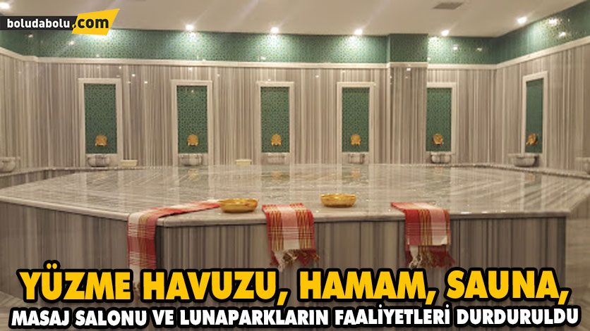 YÜZME HAVUZU, HAMAM, SAUNA, MASAJ SALONU VE LUNAPARKLARIN FAALİYETLERİ DURDURULDU