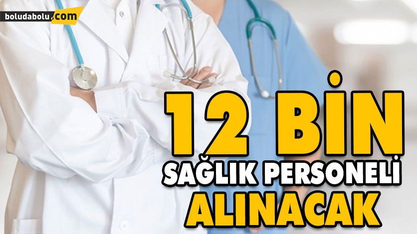 12 BİN SAĞLIK PERSONELİ ALINACAK 12 BİN SAĞLIK PERSONELİ ALINACAK