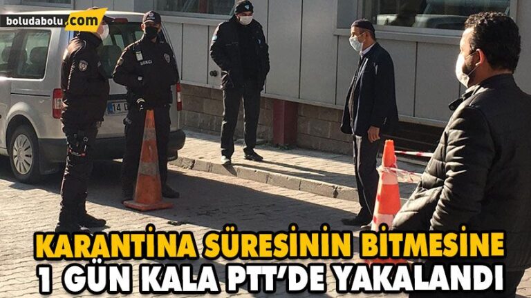 KARANTİNA SÜRESİNİN BİTMESİNE 1 GÜN KALA PTT’DE YAKALANDI