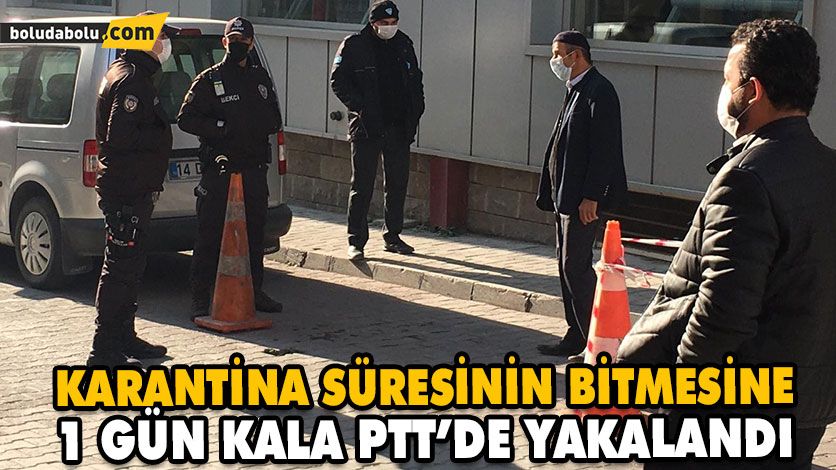 KARANTİNA SÜRESİNİN BİTMESİNE 1 GÜN KALA PTT’DE YAKALANDI KARANTİNA SÜRESİNİN BİTMESİNE 1 GÜN KALA PTT’DE YAKALANDI