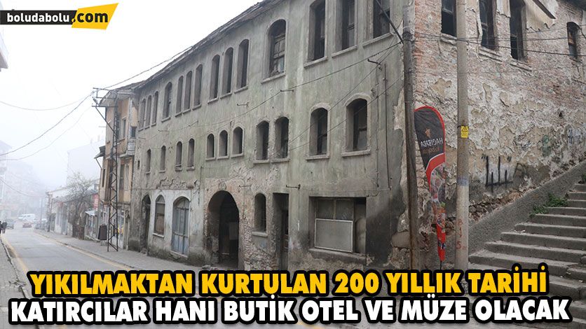 YIKILMAKTAN KURTULAN 200 YILLIK TARİHİ KATIRCILAR HANI BUTİK OTEL VE MÜZE OLACAK
