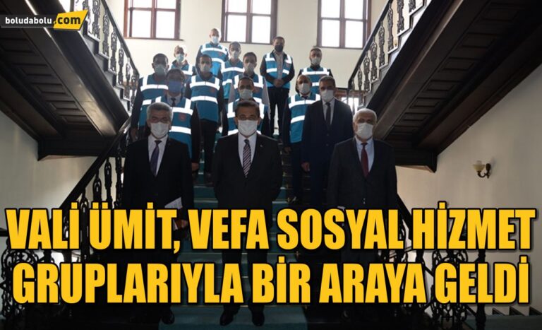 VALİ ÜMİT, VEFA SOSYAL HİZMET GRUPLARIYLA BİR ARAYA GELDİ