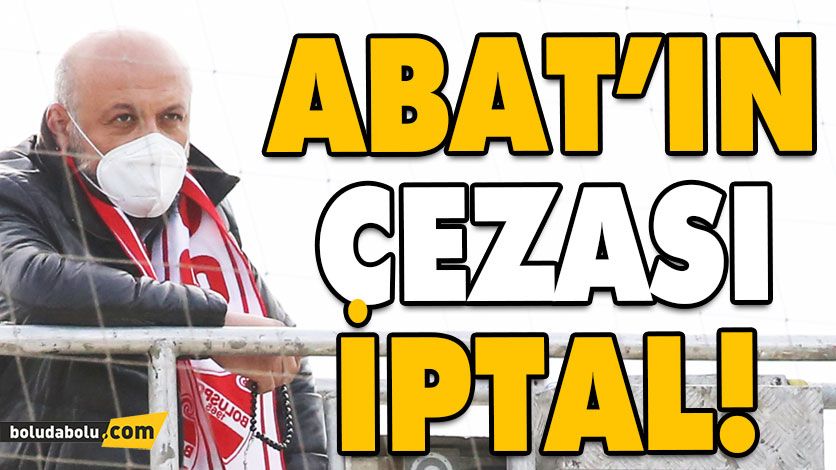 BAŞKAN ABAT’IN CEZASI İPTAL EDİLDİ BAŞKAN ABAT’IN CEZASI İPTAL EDİLDİ