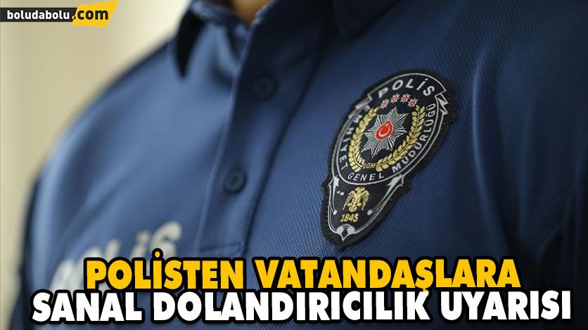 POLİSTEN VATANDAŞLARA SANAL DOLANDIRICILIK UYARISI POLİSTEN VATANDAŞLARA SANAL DOLANDIRICILIK UYARISI