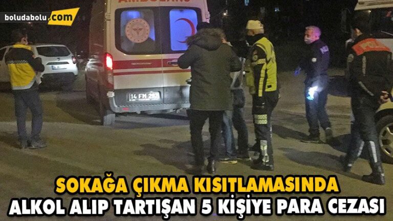 SOKAĞA ÇIKMA KISITLAMASINDA ALKOL ALIP TARTIŞAN 5 KİŞİYE PARA CEZASI