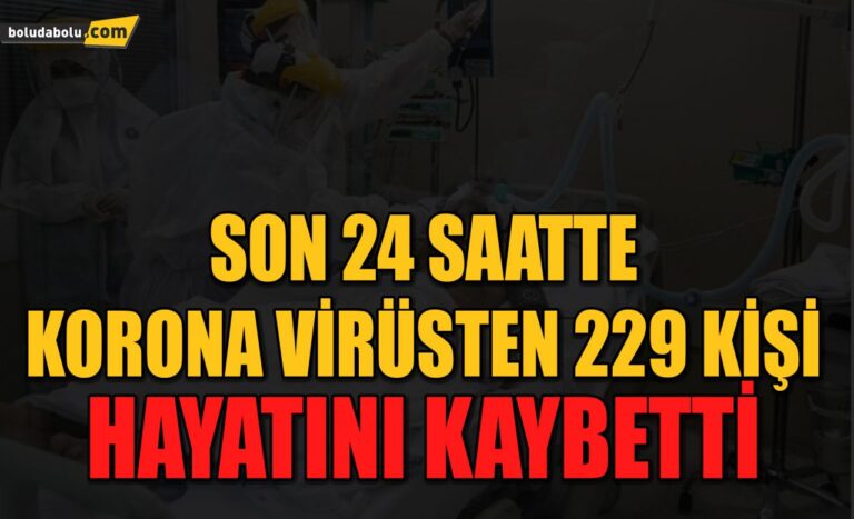 Son 24 saatte korona virüsten 229 kişi hayatını kaybetti