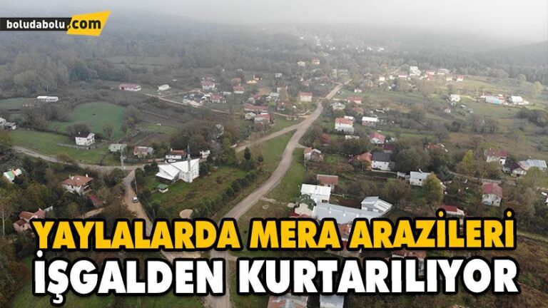 YAYLALARDA MERA ARAZİLERİ İŞGALDEN KURTARILIYOR