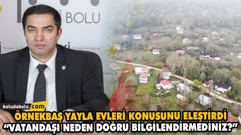 ÖRNEKBAŞ YAYLA EVLERİ KONUSUNU ELEŞTİRDİ ÖRNEKBAŞ YAYLA EVLERİ KONUSUNU ELEŞTİRDİ