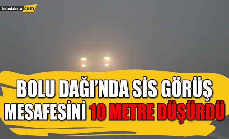 Bolu Dağı’nda sis görüş mesafesini 10 metre düşürdü
