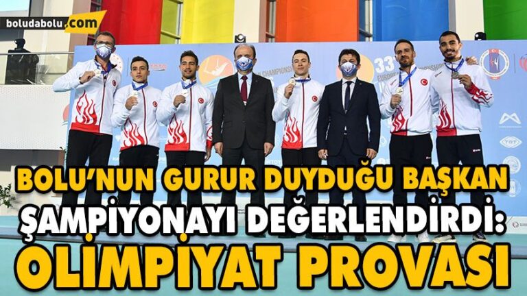 BOLU’NUN GURUR DUYDUĞU BAŞKAN ŞAMPİYONAYI DEĞERLENDİRDİ: OLİMPİYAT PROVASI