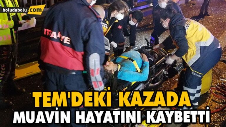 TEM’DEKİ KAZADA MUAVİN HAYATINI KAYBETTİ