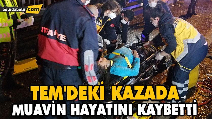 TEM’DEKİ KAZADA MUAVİN HAYATINI KAYBETTİ