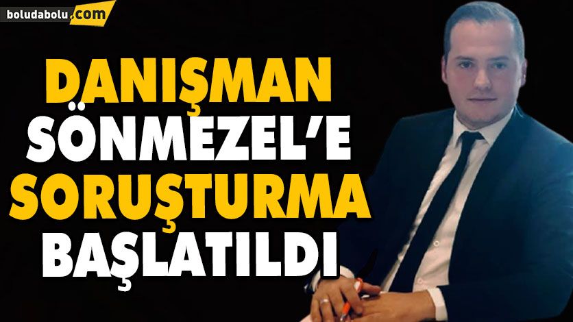 DANIŞMAN SÖNMEZEL’E SORUŞTURMA BAŞLATILDI DANIŞMAN SÖNMEZEL’E SORUŞTURMA BAŞLATILDI