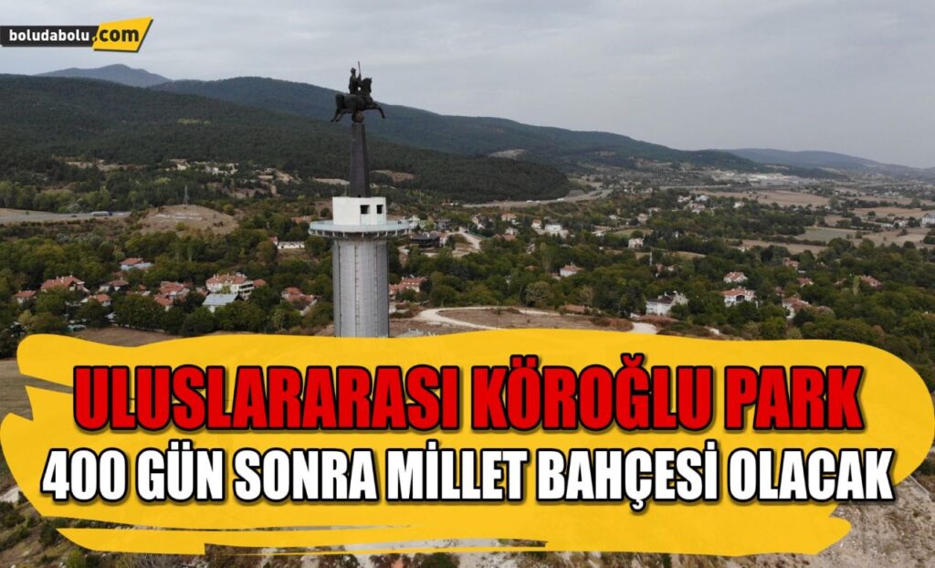 Uluslararası Köroğlu Park, 400 gün sonra millet bahçesi olacak Uluslararası Köroğlu Park, 400 gün sonra millet bahçesi olacak