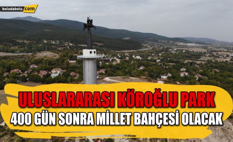 Uluslararası Köroğlu Park, 400 gün sonra millet bahçesi olacak
