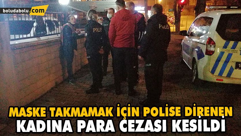MASKE TAKMAMAK İÇİN POLİSE DİRENEN KADINA PARA CEZASI KESİLDİ