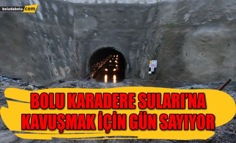 Bolu Karadere Suları’na kavuşmak için gün sayıyor