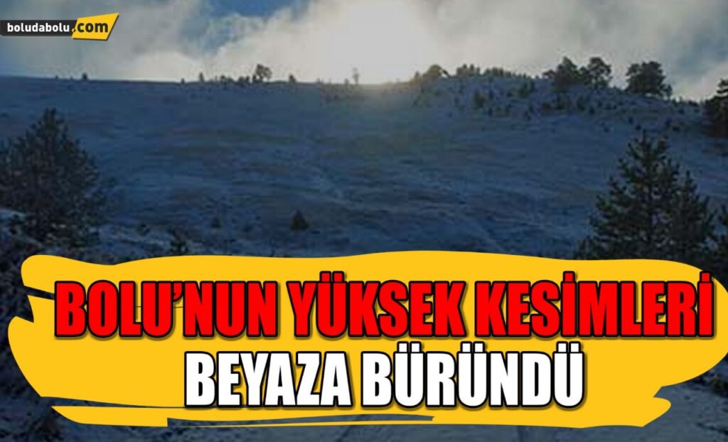 BOLU’NUN YÜKSEK KESİMLERİ BEYAZA BÜRÜNDÜ BOLU’NUN YÜKSEK KESİMLERİ BEYAZA BÜRÜNDÜ