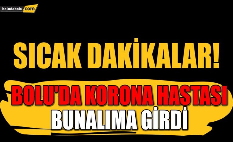 BOLU’DA KORONA HASTASI BUNALIMA GİRDİ !
