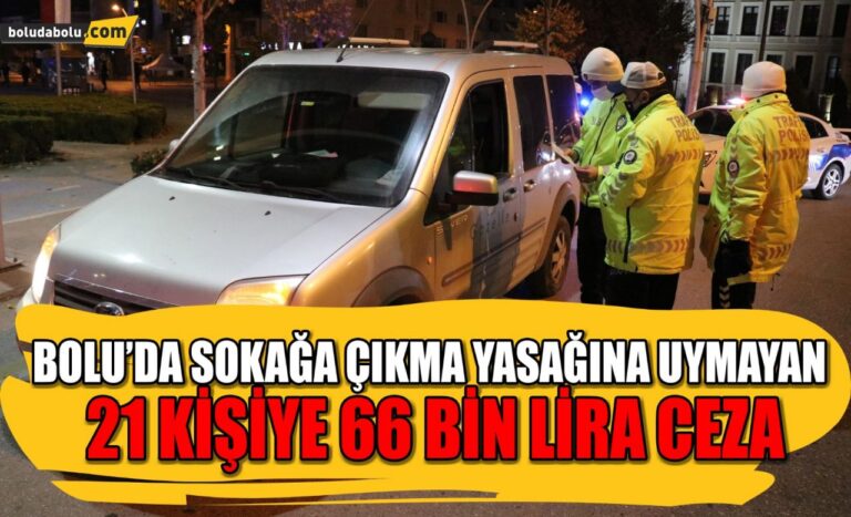 Bolu’da sokağa çıkma yasağına uymayan 21 kişiye 66 bin lira ceza