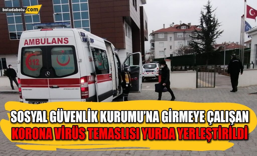 Sosyal Güvenlik Kurumu’na girmeye çalışan korona virüs temaslısı yurda yerleştirildi